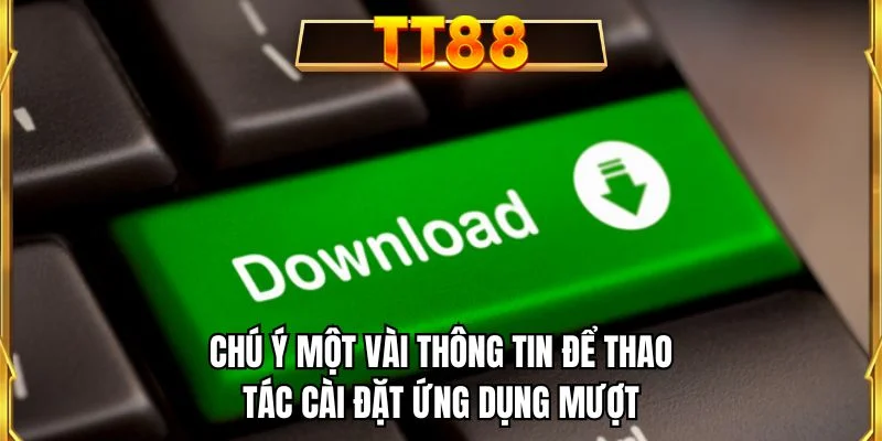 Chú ý một vài thông tin để thao tác cài đặt ứng dụng mượt