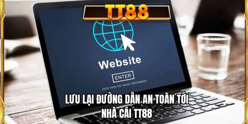Lưu lại đường dẫn an toàn tới nhà cái TT88