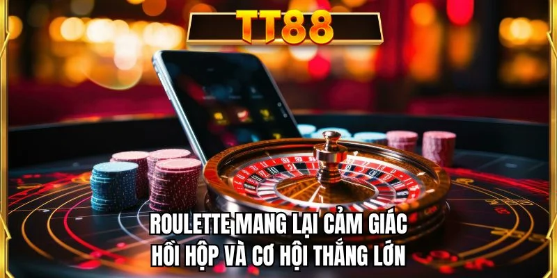 Roulette mang lại cảm giác hồi hộp và cơ hội thắng lớn