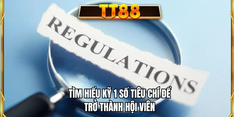 Tìm hiểu kỹ 1 số tiêu chí để trở thành hội viên